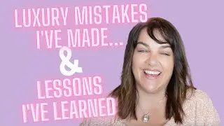 THE LUXURY MISTAKES I'VE MADE AND LESSONS LEARNED 😱