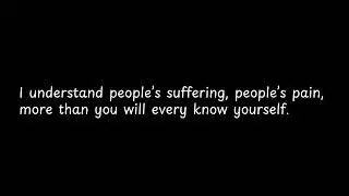 I understand people&rsquo;s suffering, people&rsquo;s pain,