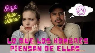 Lo que los hombres piensan de las mujeres con autoestima baja!