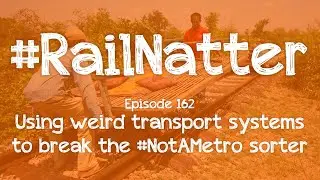 #RailNatter | Episode 162: Using weird transport systems to break the #NotAMetro sorter