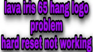 lava iris 65 hang logo hard reset not working