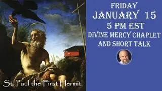 Friday January 15, 2026--5 PM EST- -  Divine Mercy Chaplet and  Short Talk on St Paul the 1st Hermit