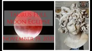 Taurus Full Moon Eclipse - November 19, 2021 - Medusa's Revenge