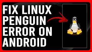 How To Fix Linux Penguin Error On Android (Quick Guide To Help You Solve The Problem)