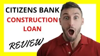 🔥 Citizens Bank Construction Loan Review: Pros and Cons