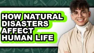 How Natural Disasters Affect Human Life - Easy Guide