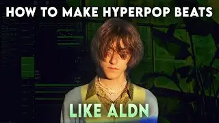 HOW TO MAKE HYPERPOP BEATS LIKE ALDN