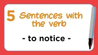 5 Sentences with the Verb - TO NOTICE