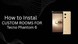 How-to Install Custom ROMs for Tecno Phantom 6