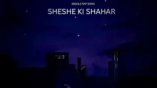 MIDDLE RAP SONG - SHISHE KE SHAHAR | HINDI RAP SONG. 