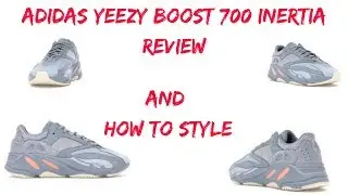 ADIDAS YEEZY BOOST 700 INERTIA REVIEW & HOW TO STYLE