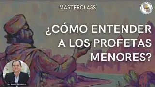 Masterclass - ¿Cómo entender a los profetas menores?