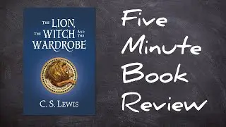 Five-Minute Book Review: The Lion, The Witch, and The Wardrobe by C.S. Lewis.
