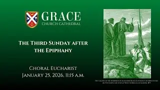 The Third Sunday after the Epiphany, Choral Eucharist, January 25, 2026, 11:15 a.m.