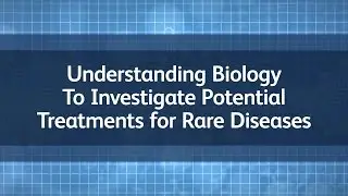 Understanding Biology to Investigate Potential Treatments for Rare Diseases