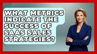 What Metrics Indicate the Success of SaaS Sales Strategies? | Sales Saas Breakdown News