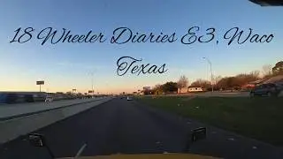 18 Wheeler Diaries E3, Waco Texas