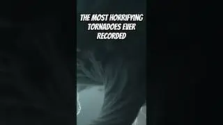 The Most Horrifying Tornadoes Ever Recorded