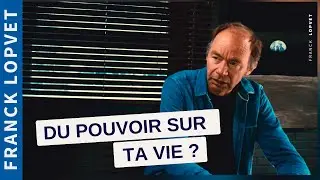 Du pouvoir sur ta vie ? Franck Lopvet