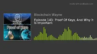 Episode 143: Proof Of Keys, And Why It Is Important