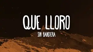 Sin Bandera - Que Lloro (Letra)