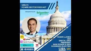 USEA PSP Episode 201: Schneider Electric Digital Grid CEO & NAM Power Grid President Ruben Llanes