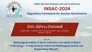 Talk14: Radiological safety in food irradiation and Indian E-Beam Technology. by Shri Jishnu Dwivedi