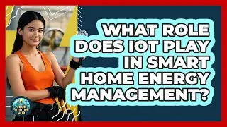 What Role Does IoT Play In Smart Home Energy Management? - Your Utilities Hub