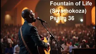 Fountain of Life (Siyathokoza) -  Psalm 36  -  South African Gospel celebration