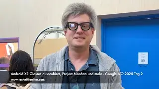 Android XR Glasses ausprobiert, Project Moohan und mehr - Google I/O 2025 Tag 2