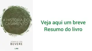 A HISTÓRIA DO CASAMENTO - JOHN E LISA BEVERE (Resumo do livro)
