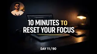 10 MINUTES TO RESET YOUR FOCUS | Day 11 / 90 Days