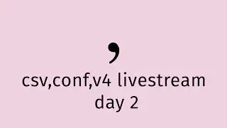 csv,conf,v4 livestream day 2