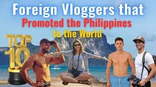 The Top 10 Foreign Vloggers that Promoted the Philippines to the World