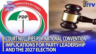 Court Nullifies PDP National Convention: Implications For Party Leadership And The 2027 Election