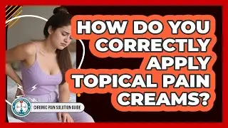 How Do You Correctly Apply Topical Pain Creams?