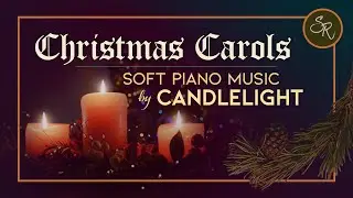 Christmas Carols - 3 Hours of Soft Piano Music By Candlelight - Silent Night, No&euml;l & More