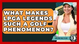 What Makes LPGA Legends Such A Golf Phenomenon? - Golfing Galz Club