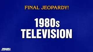 1980s Television | Final Jeopardy! | JEOPARDY!