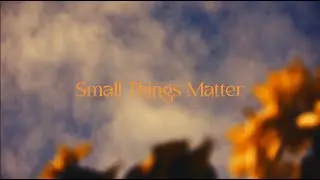 Small things matter (short cinamatic video)