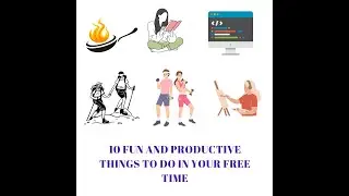 10 Fun and Productive Things to Do in Your Free Time