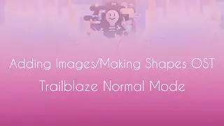 Trailblaze Normal Mode - Adding Images/Making Shapes OST