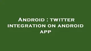 Android : twitter integration on android app