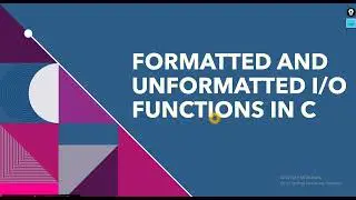 Formatted and Unformatted I/O Functions in C​