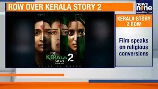 Kerala High Court Issues Notice Over &lsquo;The Kerala Story 2&rsquo; Certification Row | News9