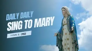 Dailly Daily Sing to Mary | Hymns to Mary, Mother of God