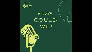 S10E1 - How Could We? Decolonise climate finance and promote local leadership