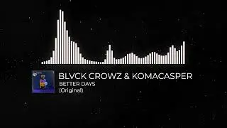 BLVCK CROWZ & KOMACASPER - BETTER DAYS (ORIGINAL)