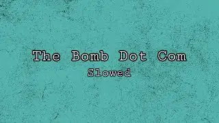 The Bomb Dot Com (Slowed)