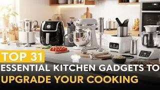 Top 31 Essential Kitchen Gadgets to Upgrade Your Cooking